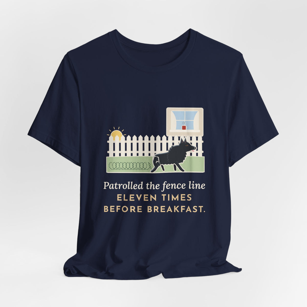 Schipperke T-Shirt - Patrolled the Fence Line Eleven Times Before Breakfast, Funny Dog Tee