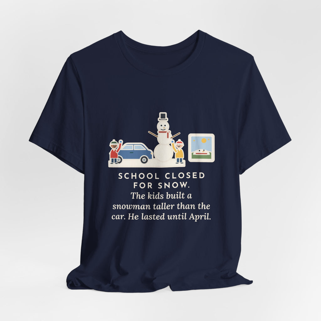 Funny Snowman T-Shirt, School Closed for Snow, Built One Taller Than the Car, He Lasted Until April, Driveway Snowman Tee