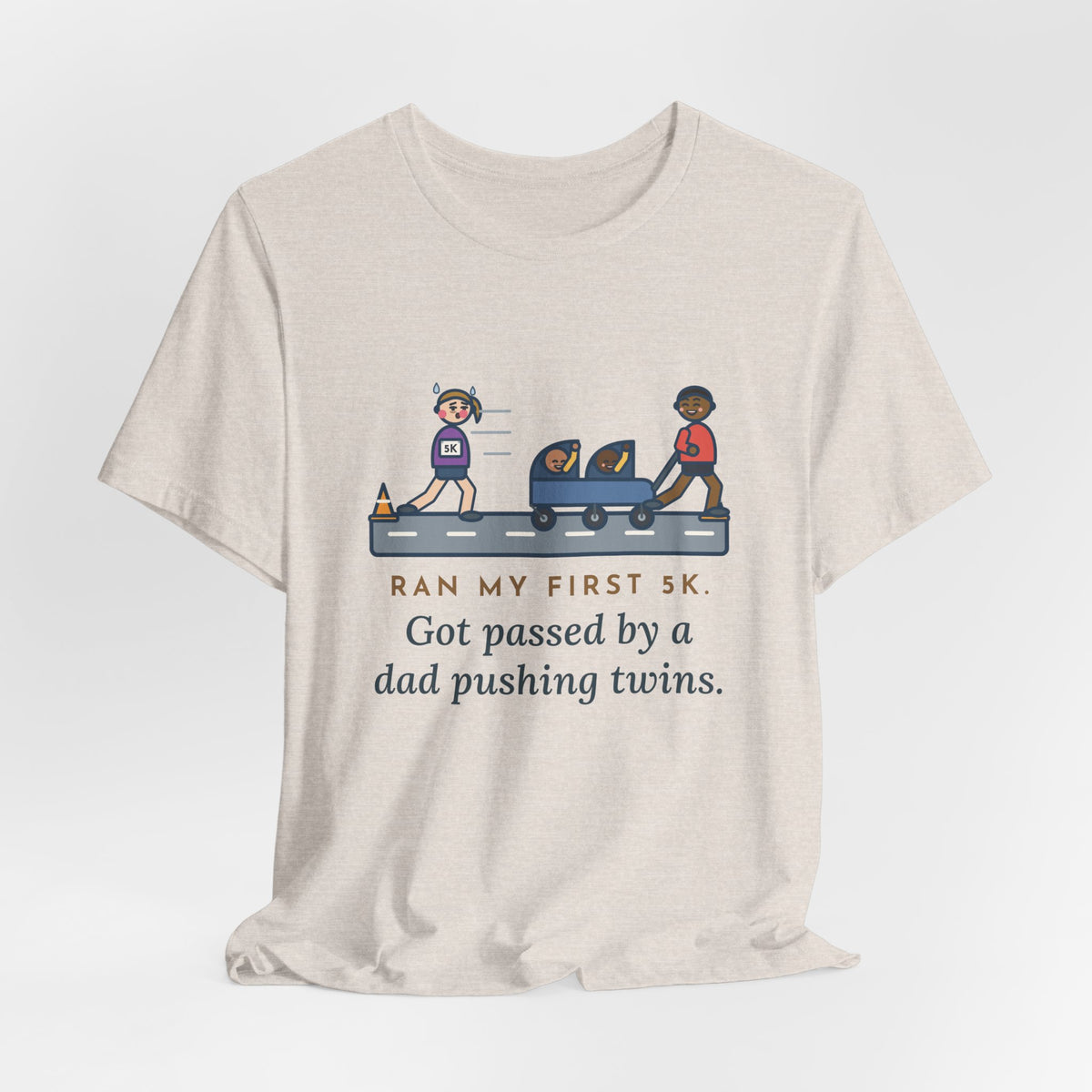 Funny 5K Runner T-Shirt, Ran My First 5K, Got Passed by a Dad Pushing Twins, Double Stroller Tee