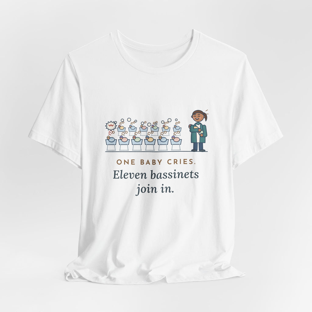 Newborn Nursery Nurse T-Shirt - One Baby Cries, Eleven Bassinets Join In