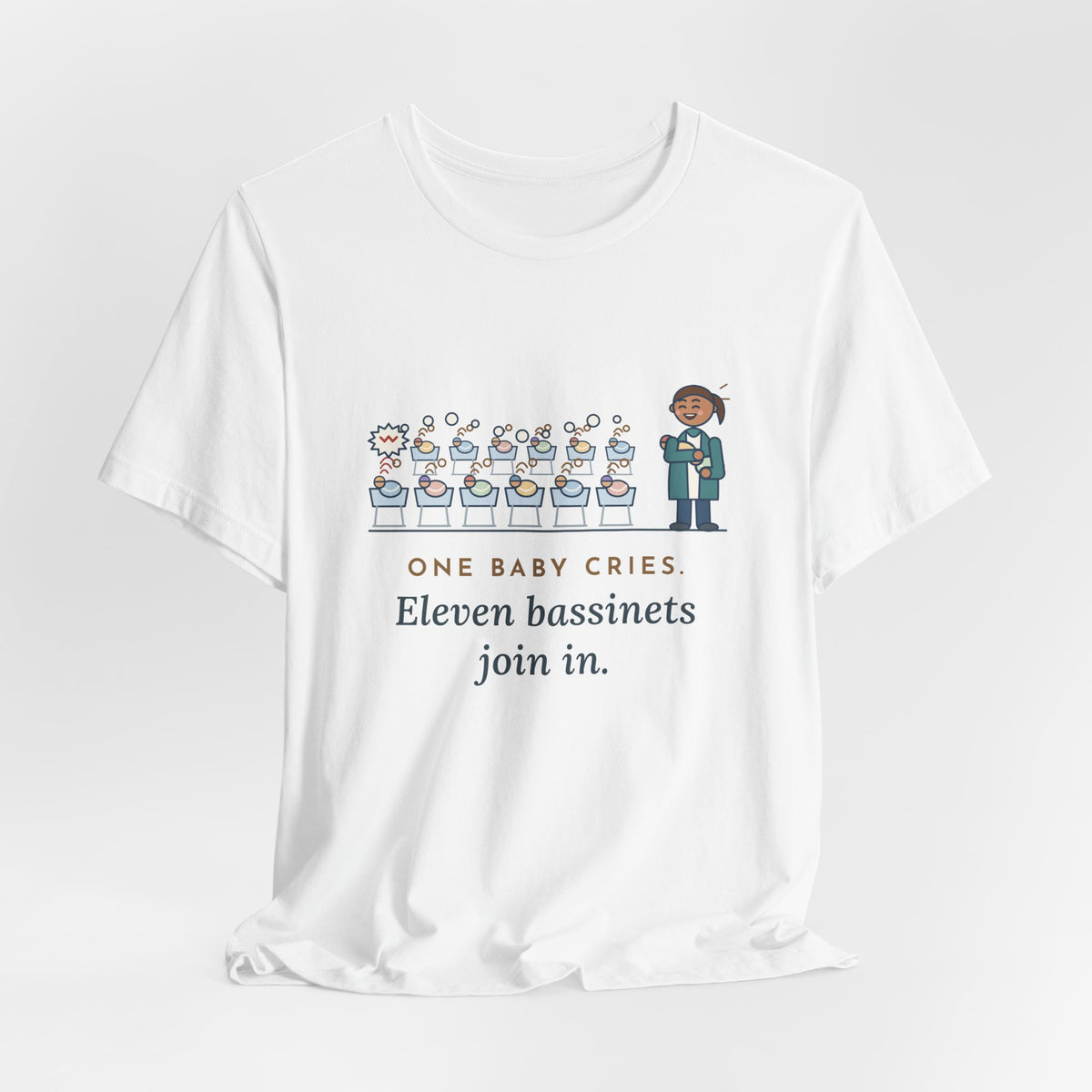 Newborn Nursery Nurse T-Shirt - One Baby Cries, Eleven Bassinets Join In