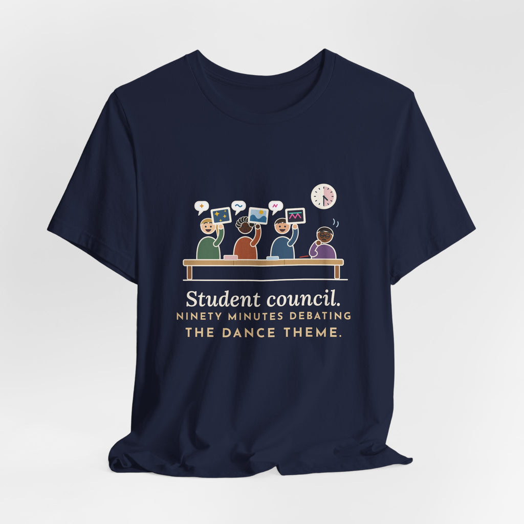 Student Council Adviser T-Shirt - Student Council. Ninety Minutes Debating the Dance Theme.