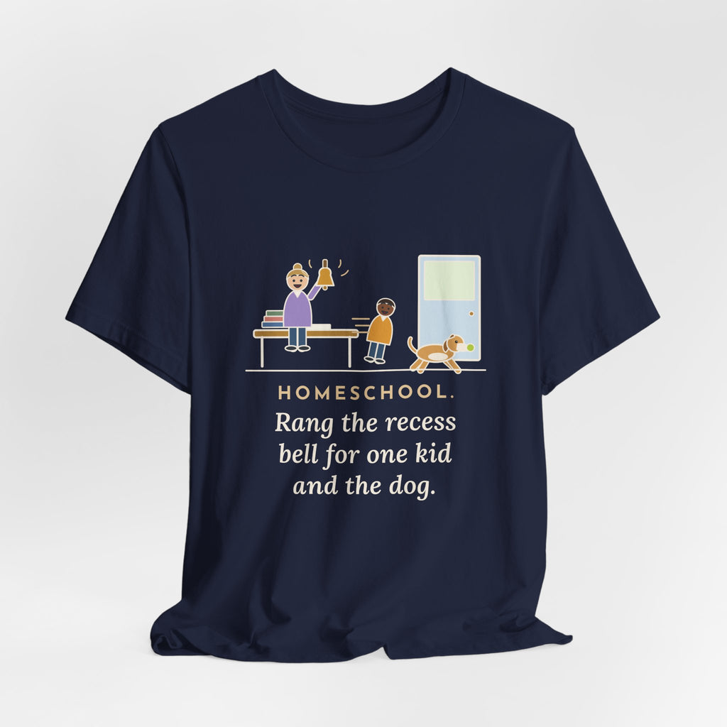 Homeschool Parent T-Shirt - Rang the Recess Bell for One Kid and the Dog