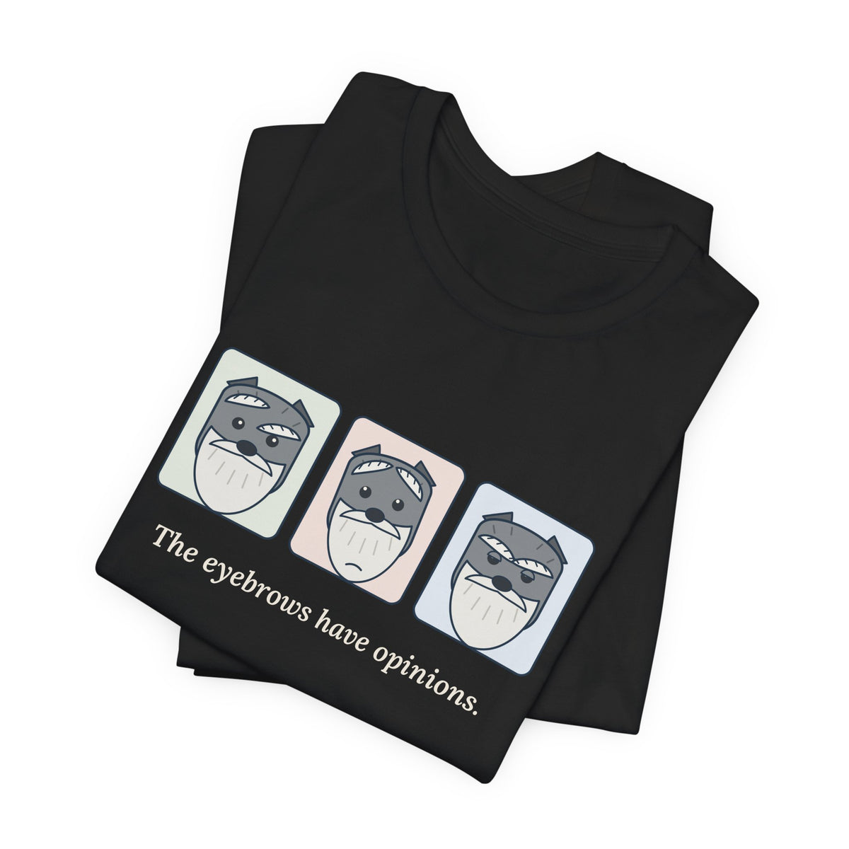 Miniature Schnauzer T-Shirt - The Eyebrows Have Opinions. Funny Schnauzer Owner Tee