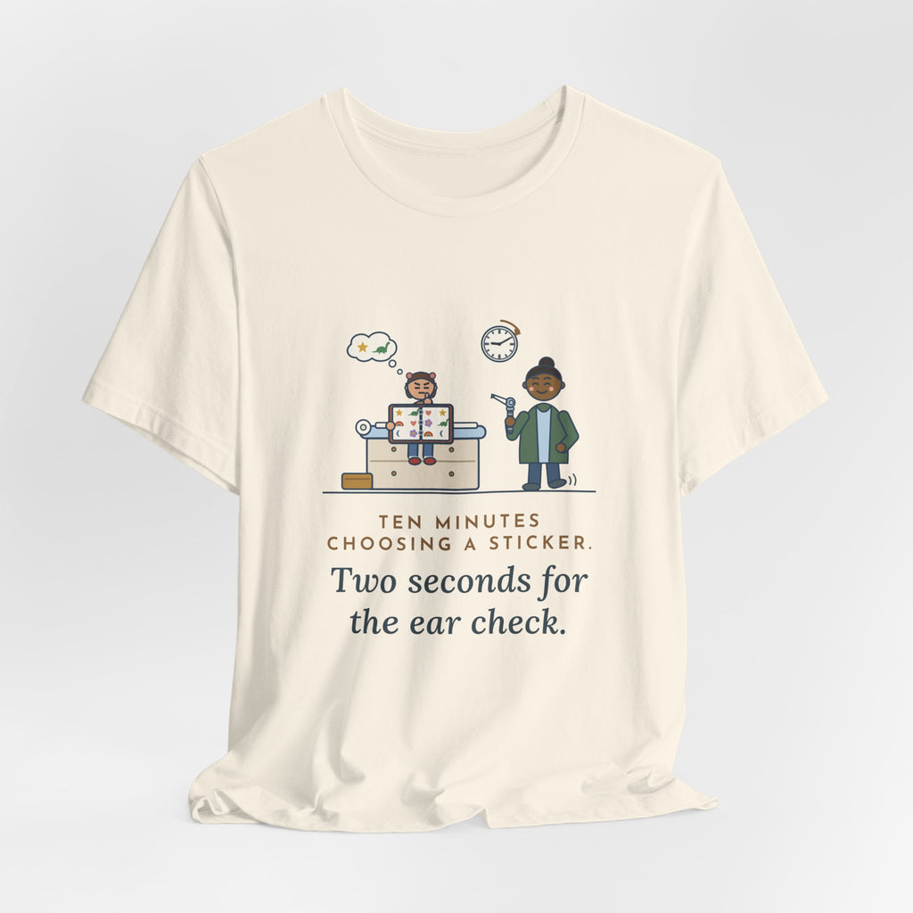 Pediatric Office Nurse T-Shirt - Ten Minutes Choosing a Sticker. Two Seconds for the Ear Check.