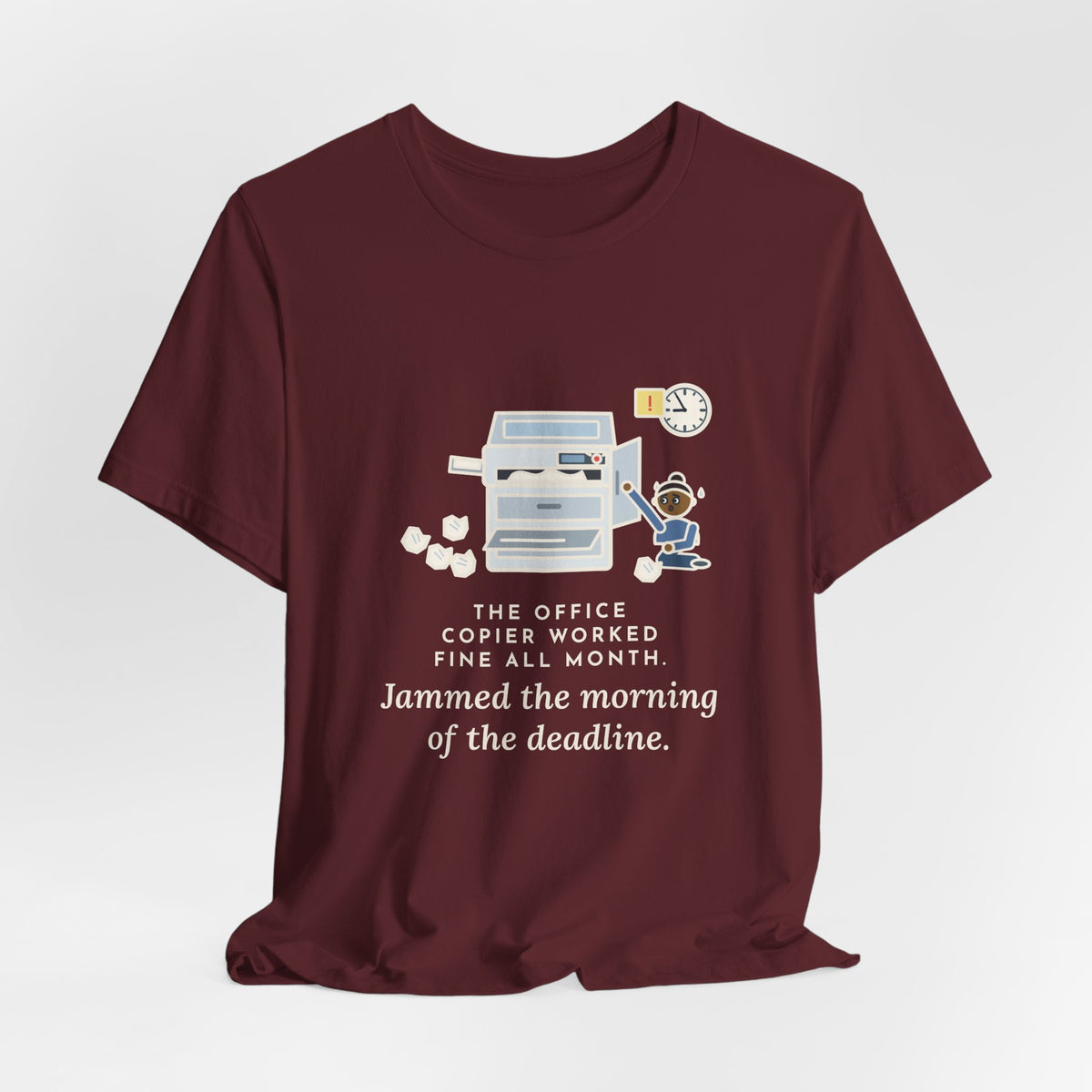 Funny Office T-Shirt, The Copier Worked Fine All Month, Jammed the Morning of the Deadline, Copy Room Tee