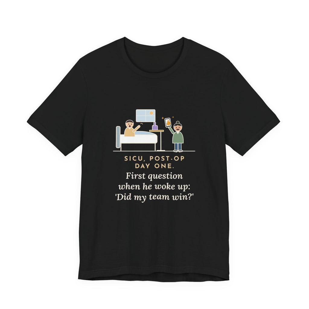 Funny SICU Nurse T-Shirt, First Question When He Woke Up, Did My Team Win, Big Game Update Tee