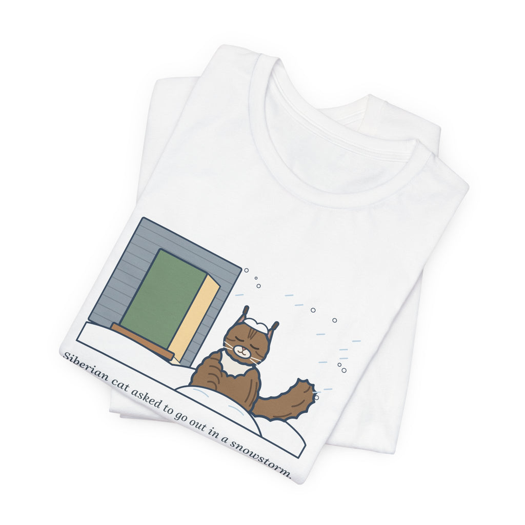 Siberian Cat T-Shirt - Asked to Go Out in a Snowstorm, Sat in the Snowbank, Pleased