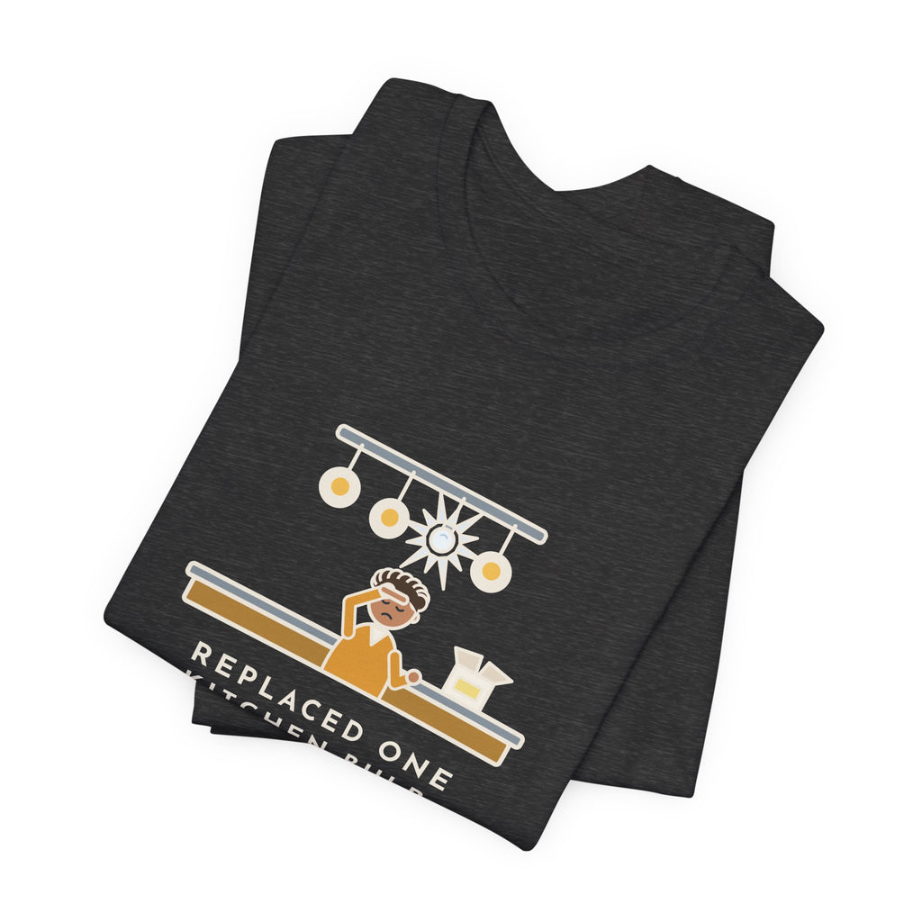 Funny Homeowner T-Shirt, Replaced One Kitchen Bulb, Now It's Three Warm Lights and One Very Bright One, Kitchen Ceiling Tee