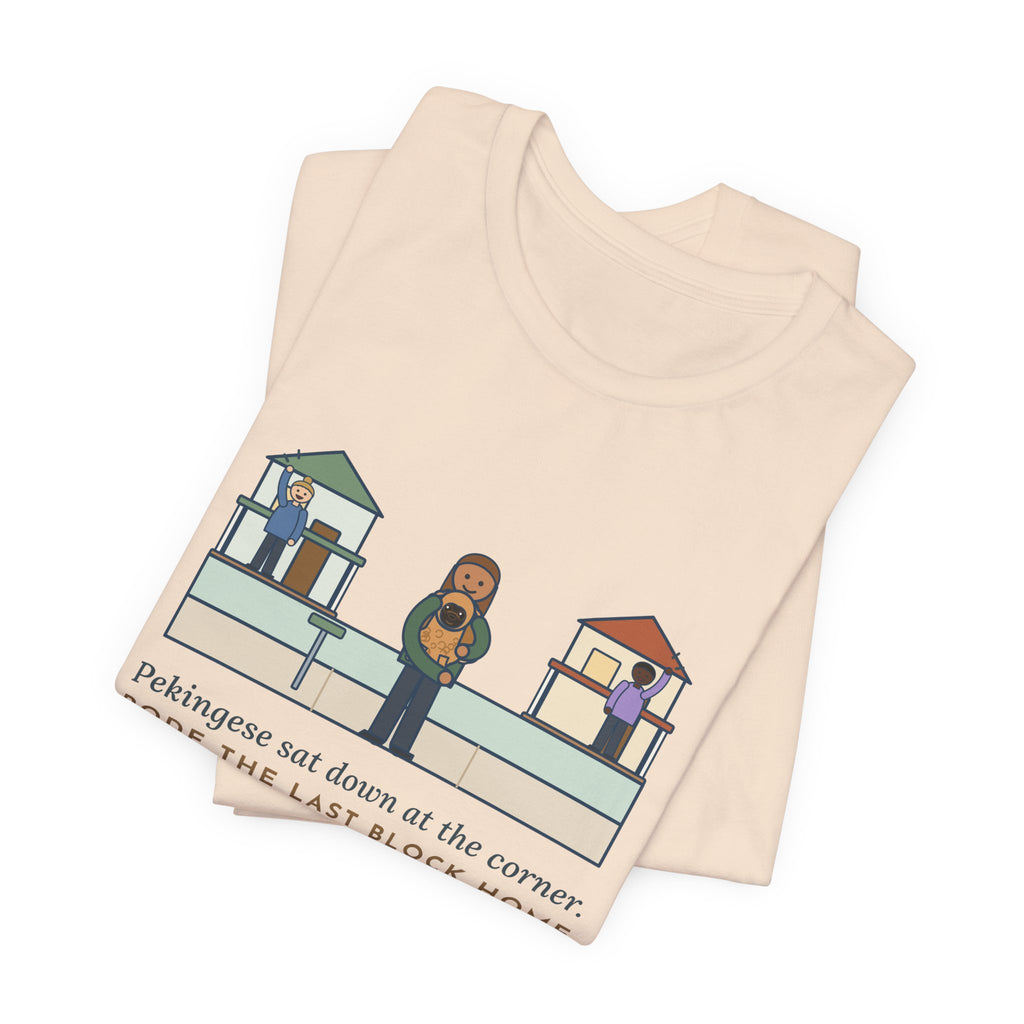 Pekingese T-Shirt - Sat Down at the Corner, Rode the Last Block Home Like a Float