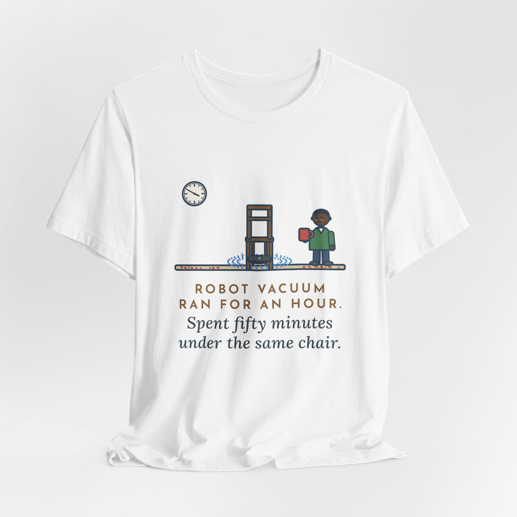 Funny Robot Vacuum T-Shirt, Ran for an Hour, Spent Fifty Minutes Under the Same Chair, Chair Loop Tee
