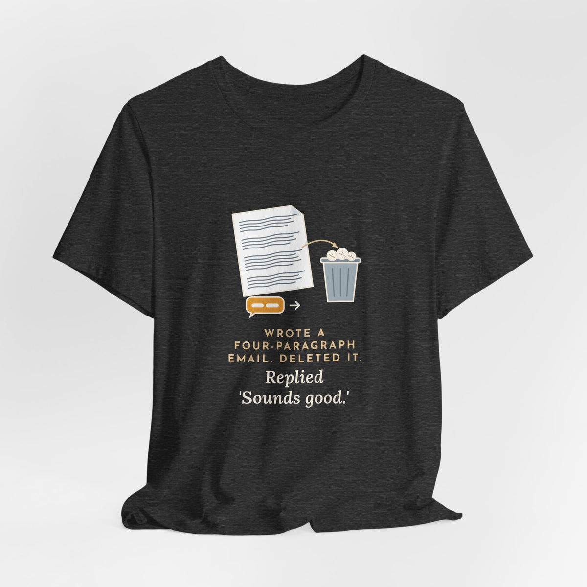 Funny Office T-Shirt - Wrote a Four-Paragraph Email, Deleted It, Replied Sounds Good