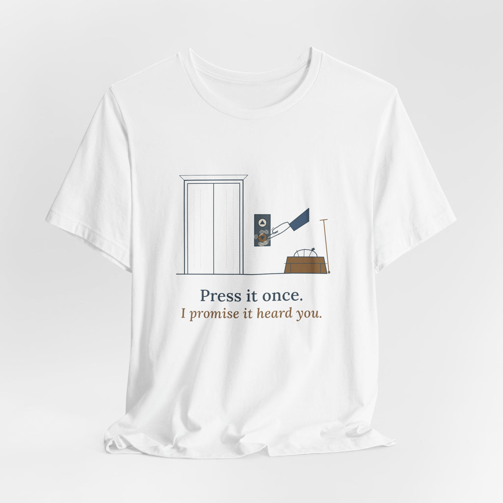 Elevator Mechanic T-Shirt - Press It Once. I Promise It Heard You. Funny Trade Tee