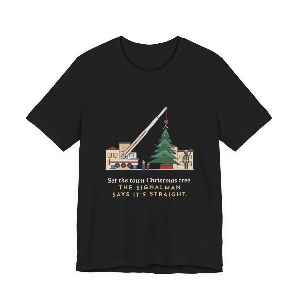 Crane Operator T-Shirt - Set the Town Christmas Tree. The Signalman Says It's Straight.