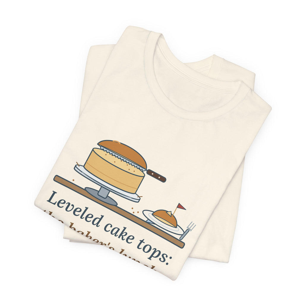 Cake Baker T-Shirt - Leveled Cake Tops: The Baker's Lunch Funny Cake Decorator Tee