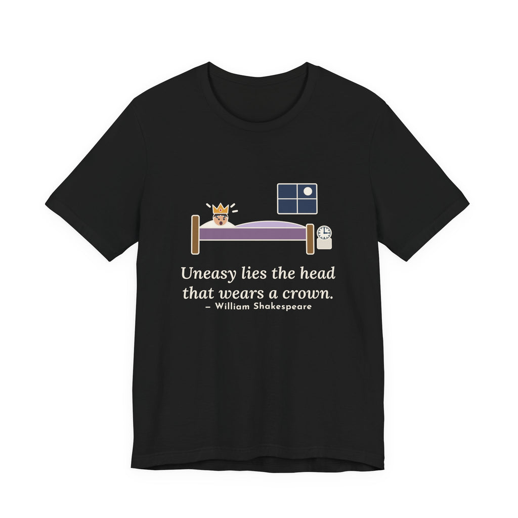 Shakespeare Quote T-Shirt, Uneasy Lies the Head That Wears a Crown, Leadership 3 A.M. Crown Tee