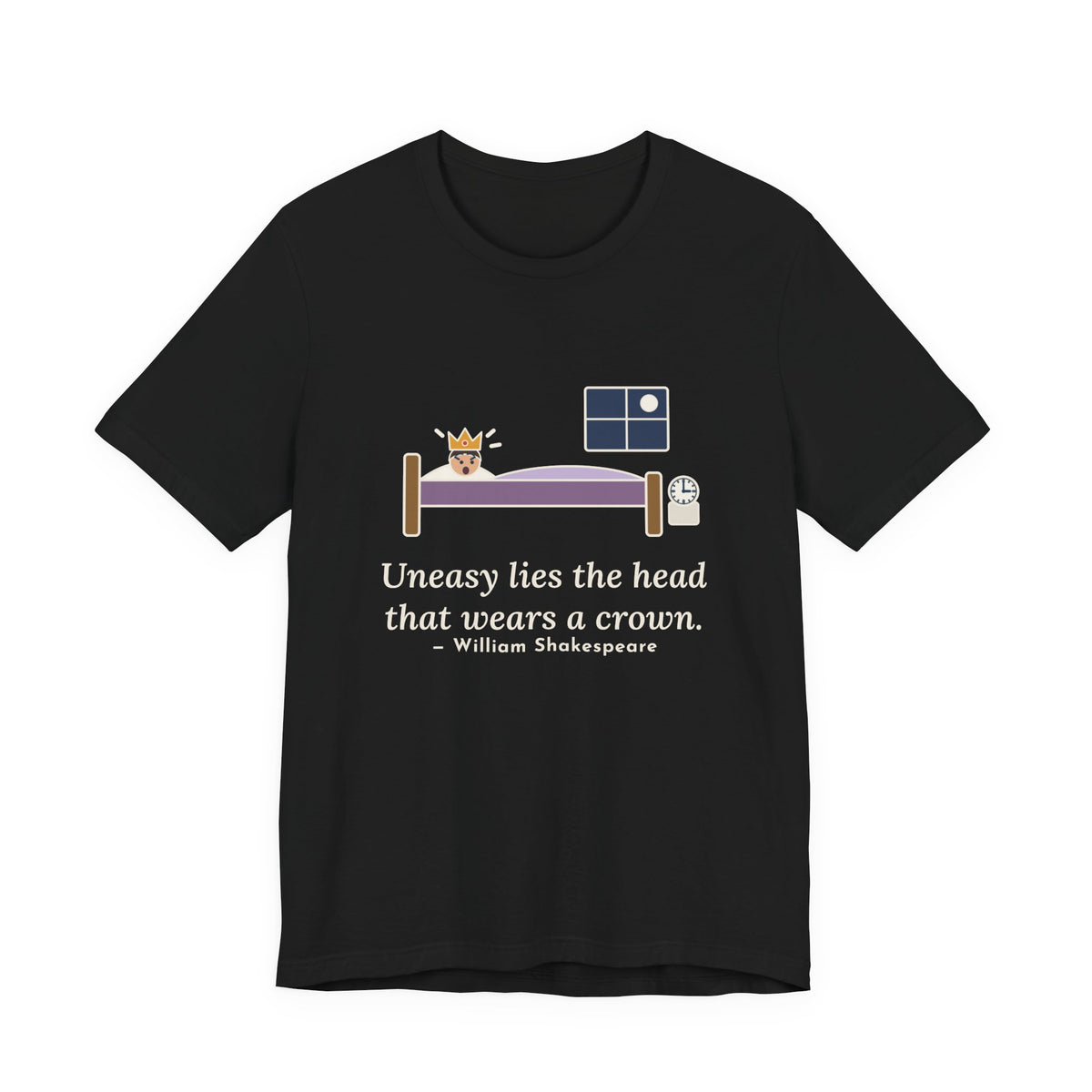 Shakespeare Quote T-Shirt, Uneasy Lies the Head That Wears a Crown, Leadership 3 A.M. Crown Tee