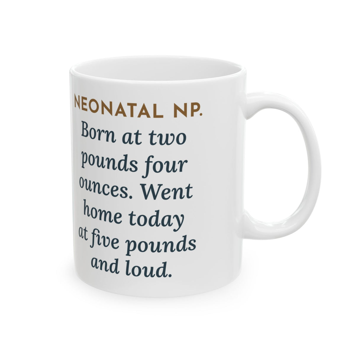 Neonatal Nurse Practitioner Mug, Born at Two Pounds Four Ounces, Went Home at Five Pounds and Loud, Funny Coffee Mug 11oz