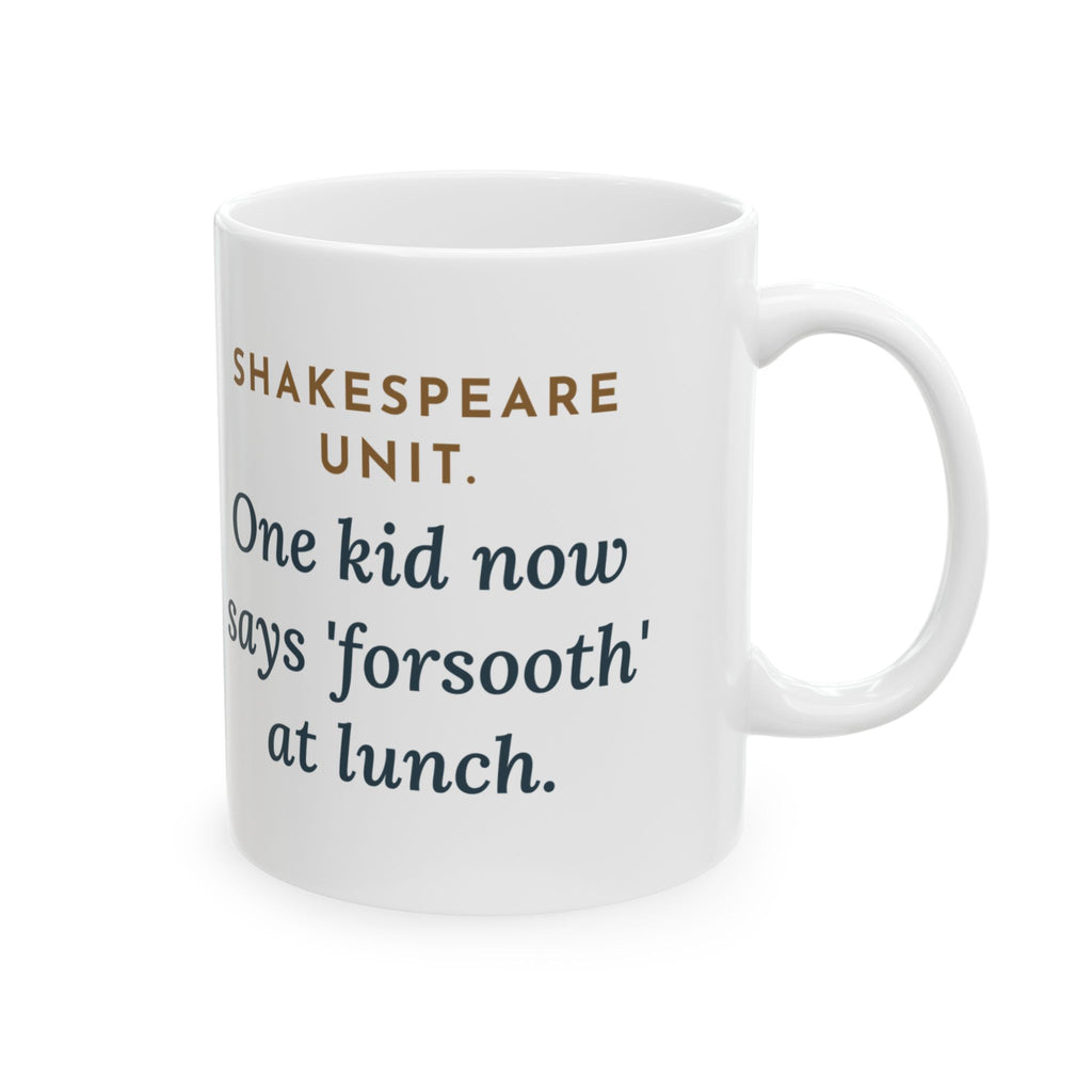 Shakespeare Teacher Coffee Mug 11oz - One Kid Now Says Forsooth at Lunch