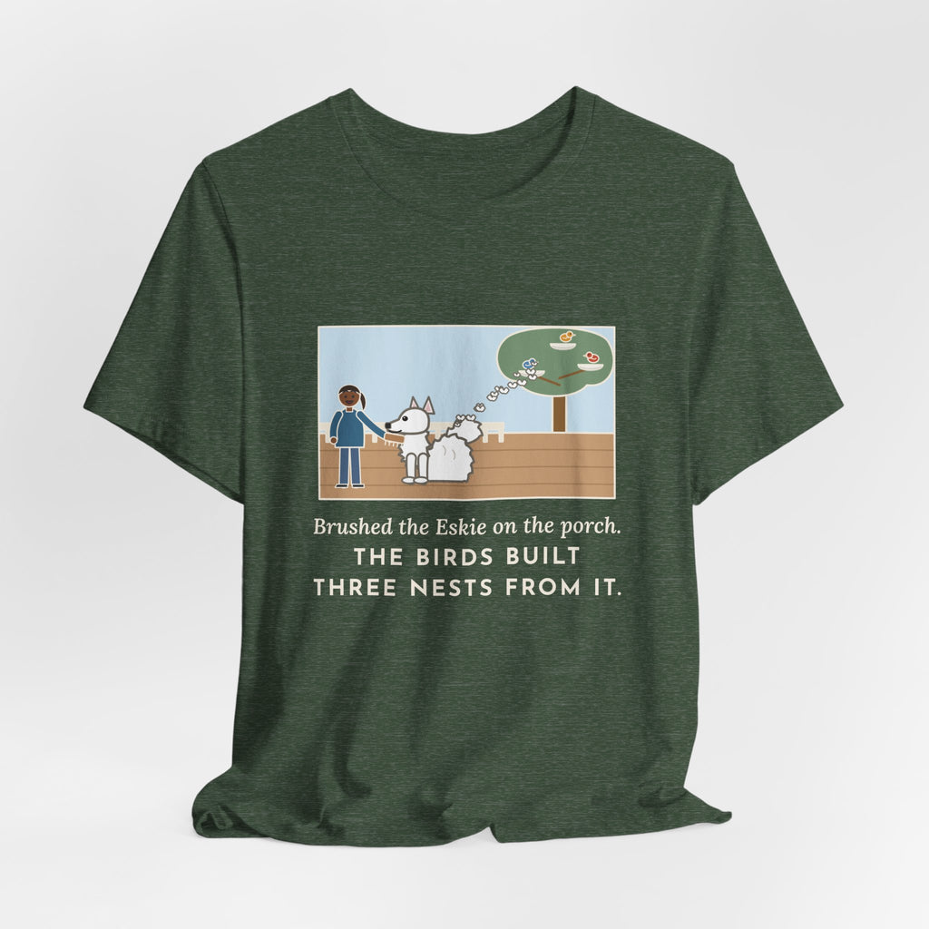 Funny American Eskimo Dog T-Shirt, Brushed the Eskie on the Porch, The Birds Built Three Nests from It, Porch Brushing Tee