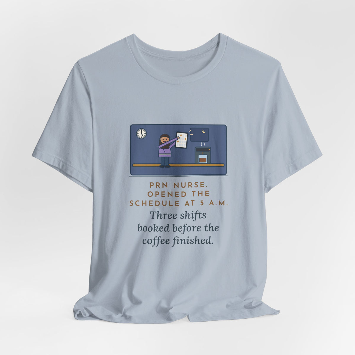 Funny PRN Nurse T-Shirt, Opened the Schedule at 5 a.m., Three Shifts Booked Before the Coffee Finished, Early Schedule Tee