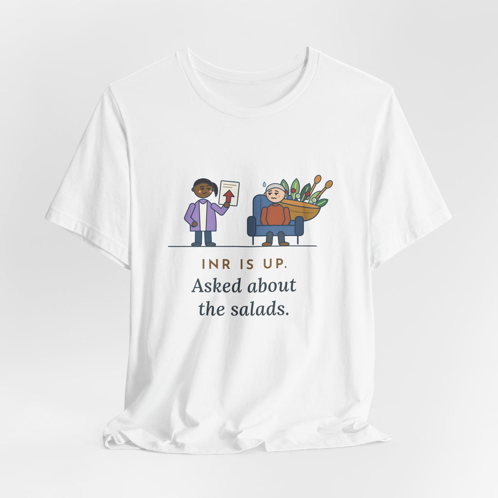Anticoagulation Clinic Nurse T-Shirt - INR Is Up. Asked About the Salads.