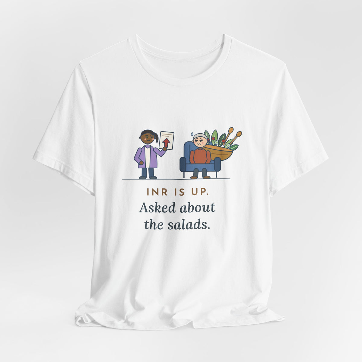 Anticoagulation Clinic Nurse T-Shirt - INR Is Up. Asked About the Salads.