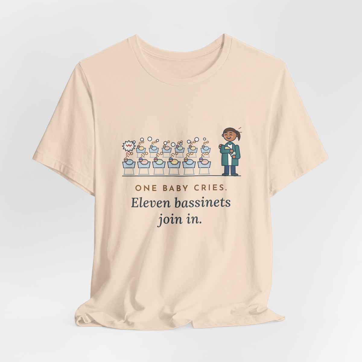 Newborn Nursery Nurse T-Shirt - One Baby Cries, Eleven Bassinets Join In
