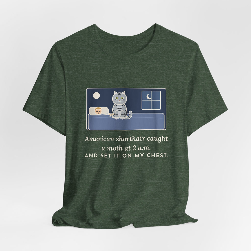 American Shorthair Cat T-Shirt - Caught a Moth at 2 a.m. and Set It on My Chest