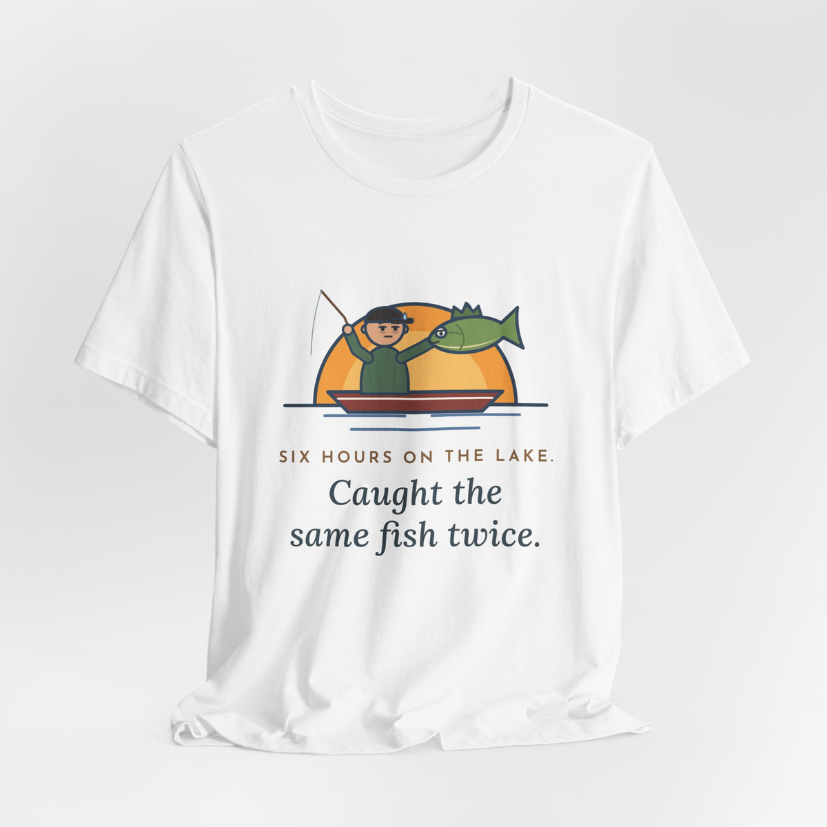 Funny Fishing T-Shirt - Six Hours on the Lake, Caught the Same Fish Twice