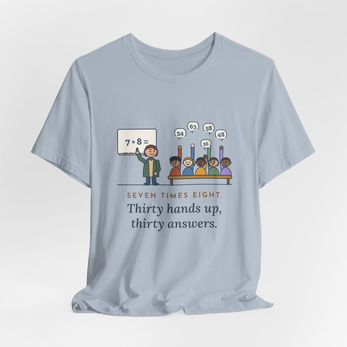 4th Grade Teacher T-Shirt - Seven Times Eight. Thirty Hands Up, Thirty Answers.