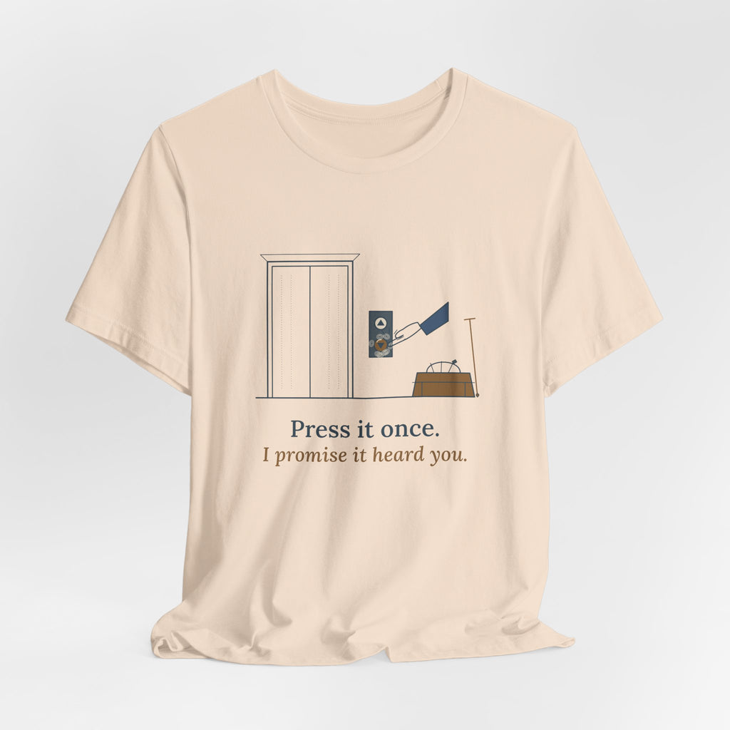 Elevator Mechanic T-Shirt - Press It Once. I Promise It Heard You. Funny Trade Tee