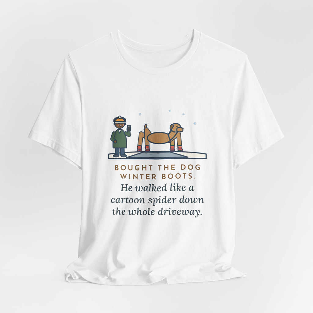 Funny Dog Boots T-Shirt, Bought the Dog Winter Boots, He Walked Like a Cartoon Spider, Driveway Walk Tee