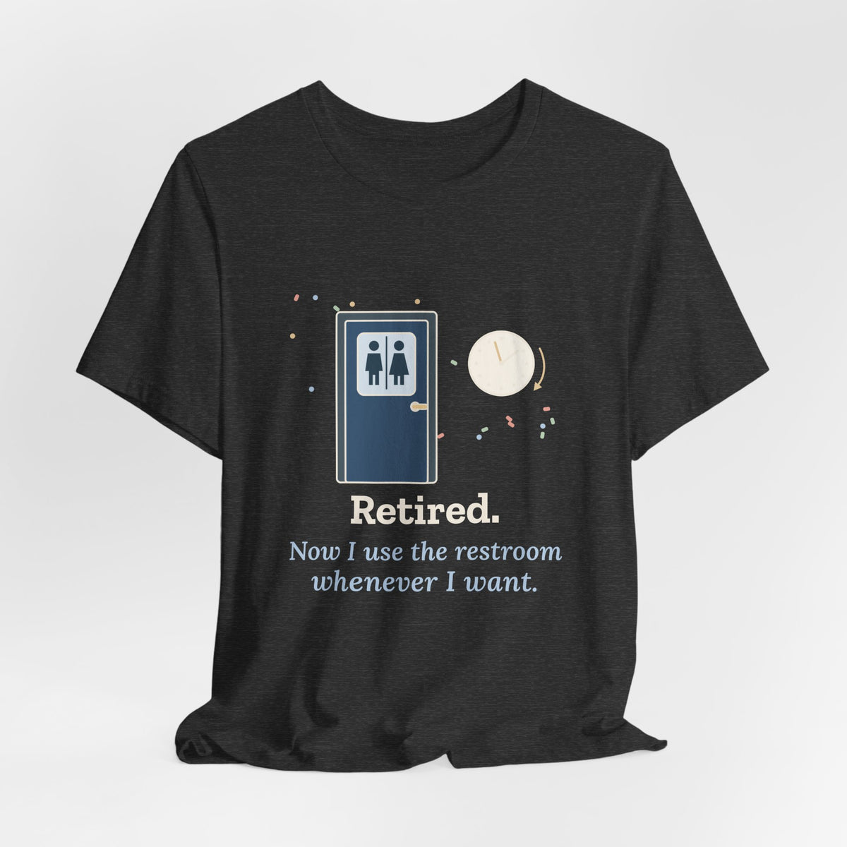 Retired Teacher T-Shirt - Now I Use the Restroom Whenever I Want Retirement Tee