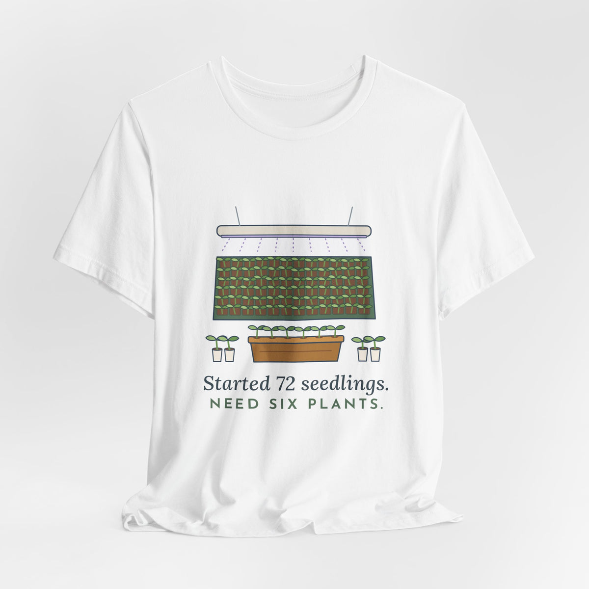 Seed Starting T-Shirt - Started 72 Seedlings. Need Six Plants. Funny Gardener Tee
