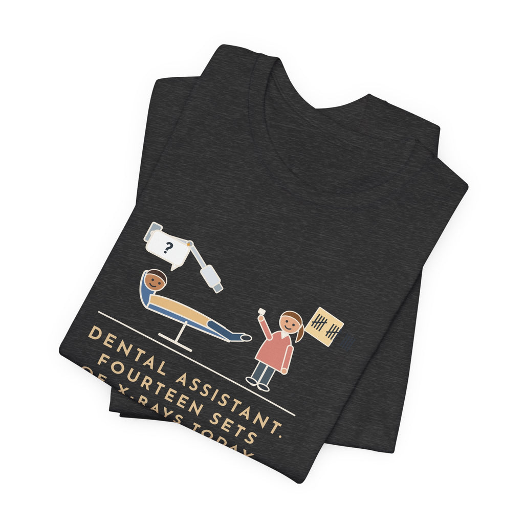 Funny Dental Assistant T-Shirt, Fourteen Sets of X-Rays Today, Fourteen People Asked If This Was the Worst Part, Treatment Room Tee