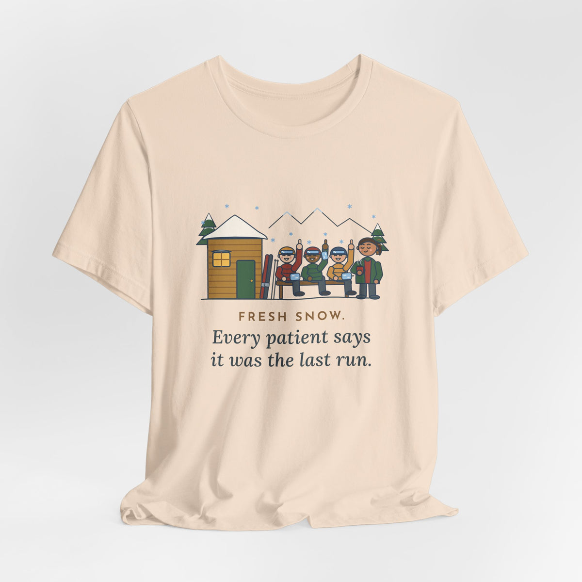 Ski Resort Clinic Nurse T-Shirt - Fresh Snow, Every Patient Says It Was the Last Run