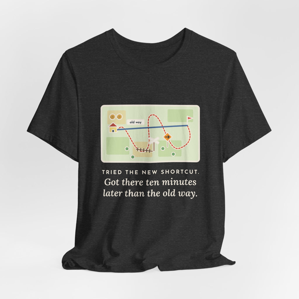 Funny Shortcut T-Shirt, Tried the New One, Got There Ten Minutes Later Than the Old Way, Hand-Drawn Route Tee