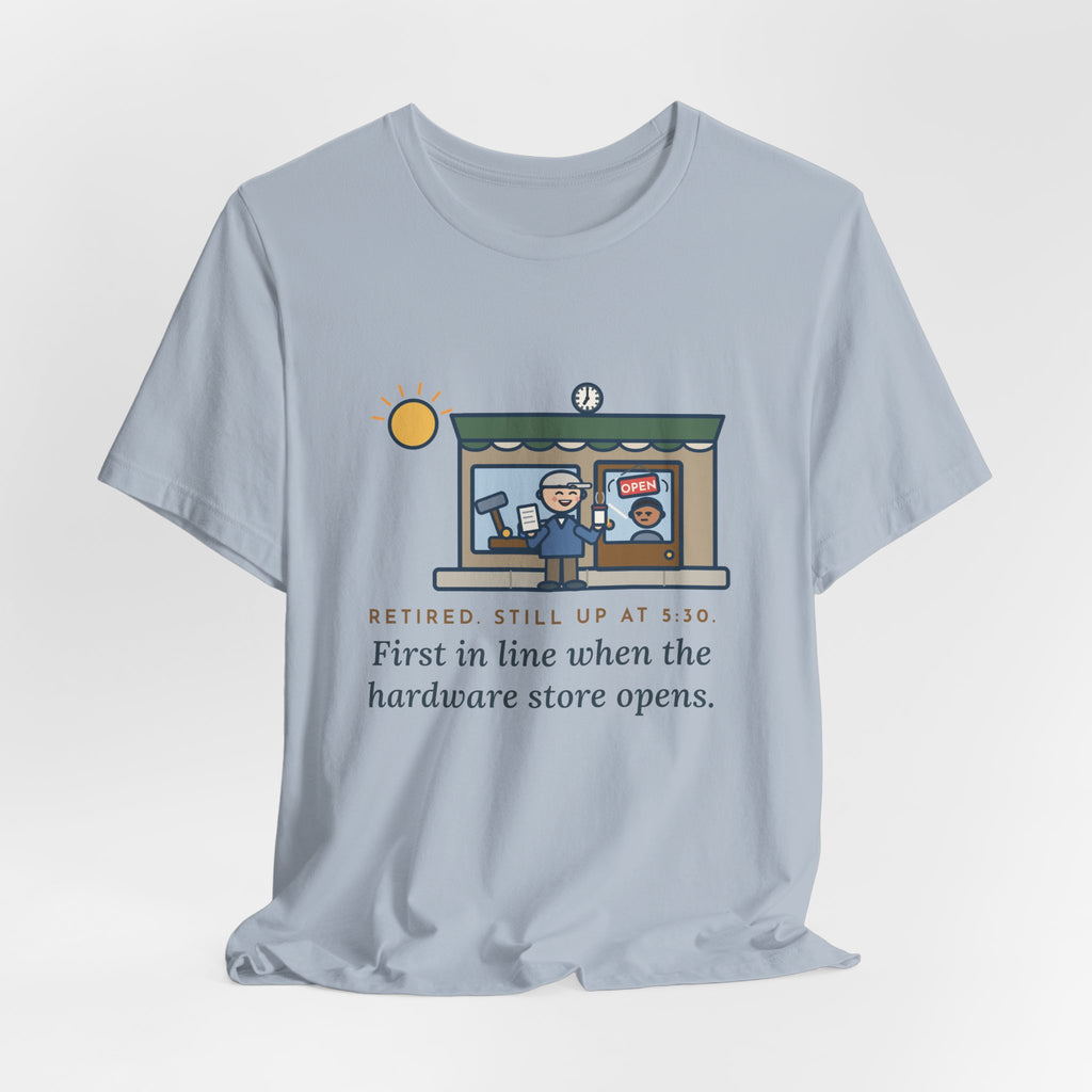 Funny Retired T-Shirt, Retired, Still Up at 5:30, Hardware Store Dawn Tee