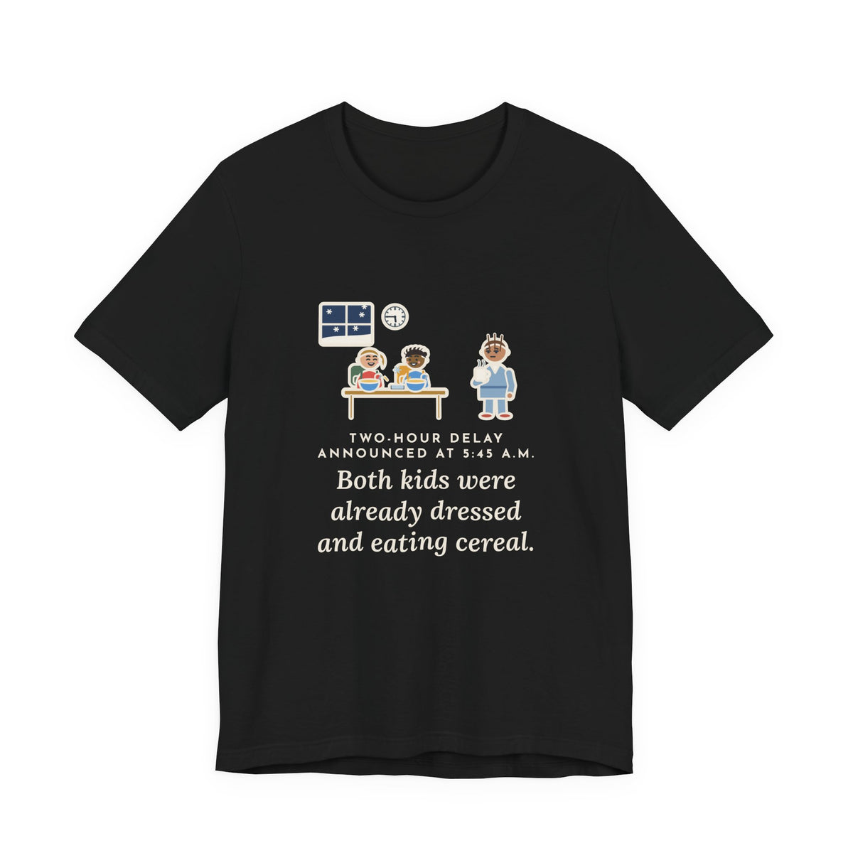 Funny Two-Hour Delay T-Shirt, Announced at 5:45 a.m., Both Kids Already Dressed and Eating Cereal, Dawn Kitchen Tee