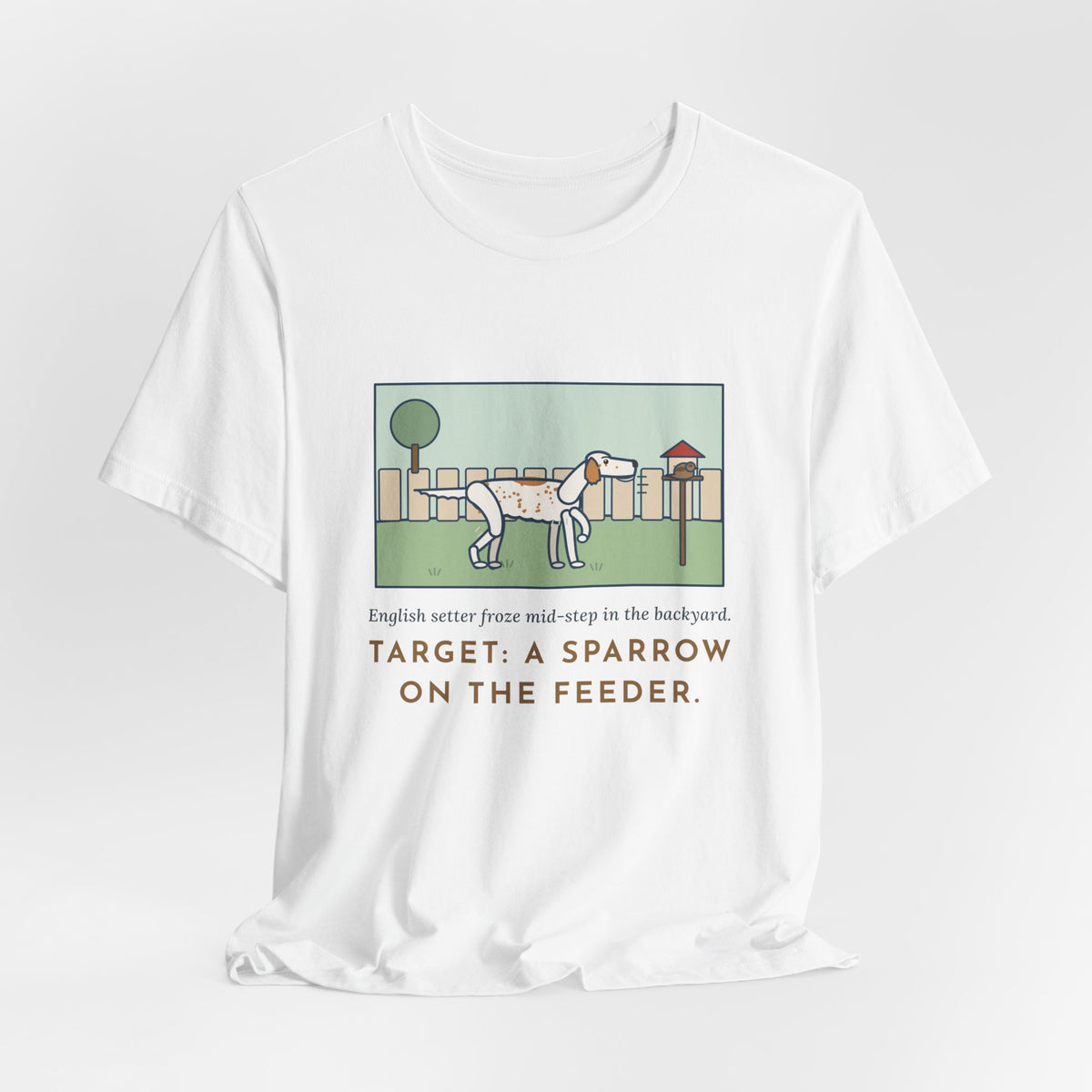 Funny English Setter T-Shirt, Froze Mid-Step in the Backyard, Target Was a Sparrow on the Feeder, Backyard Feeder Tee
