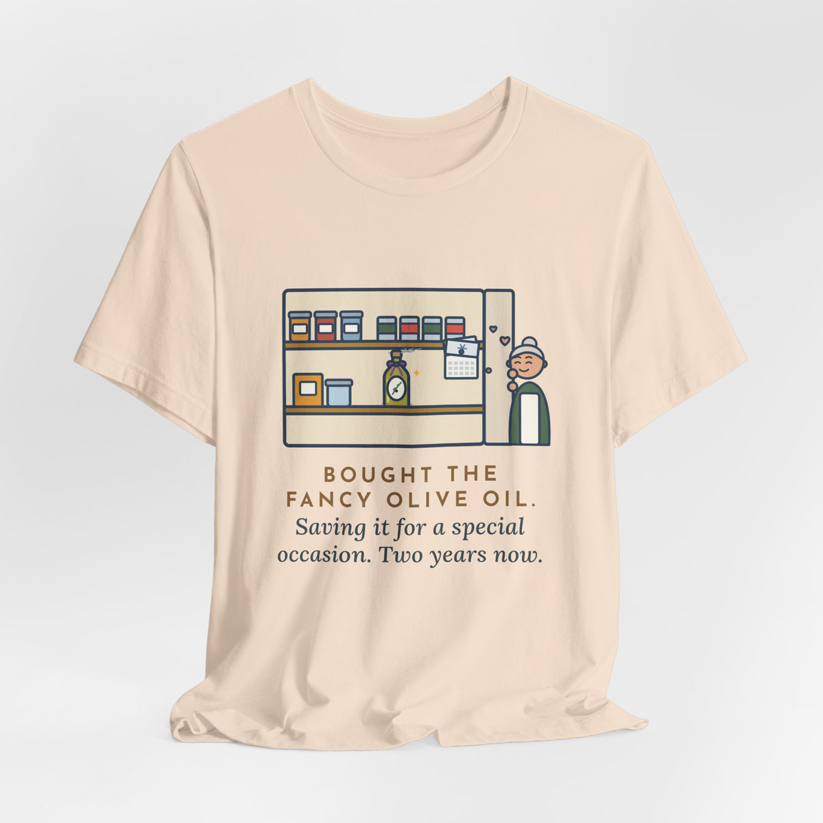 Funny Home Cook T-Shirt, Bought the Fancy Olive Oil, Saving It for a Special Occasion, Two Years Now, Pantry Shelf Tee