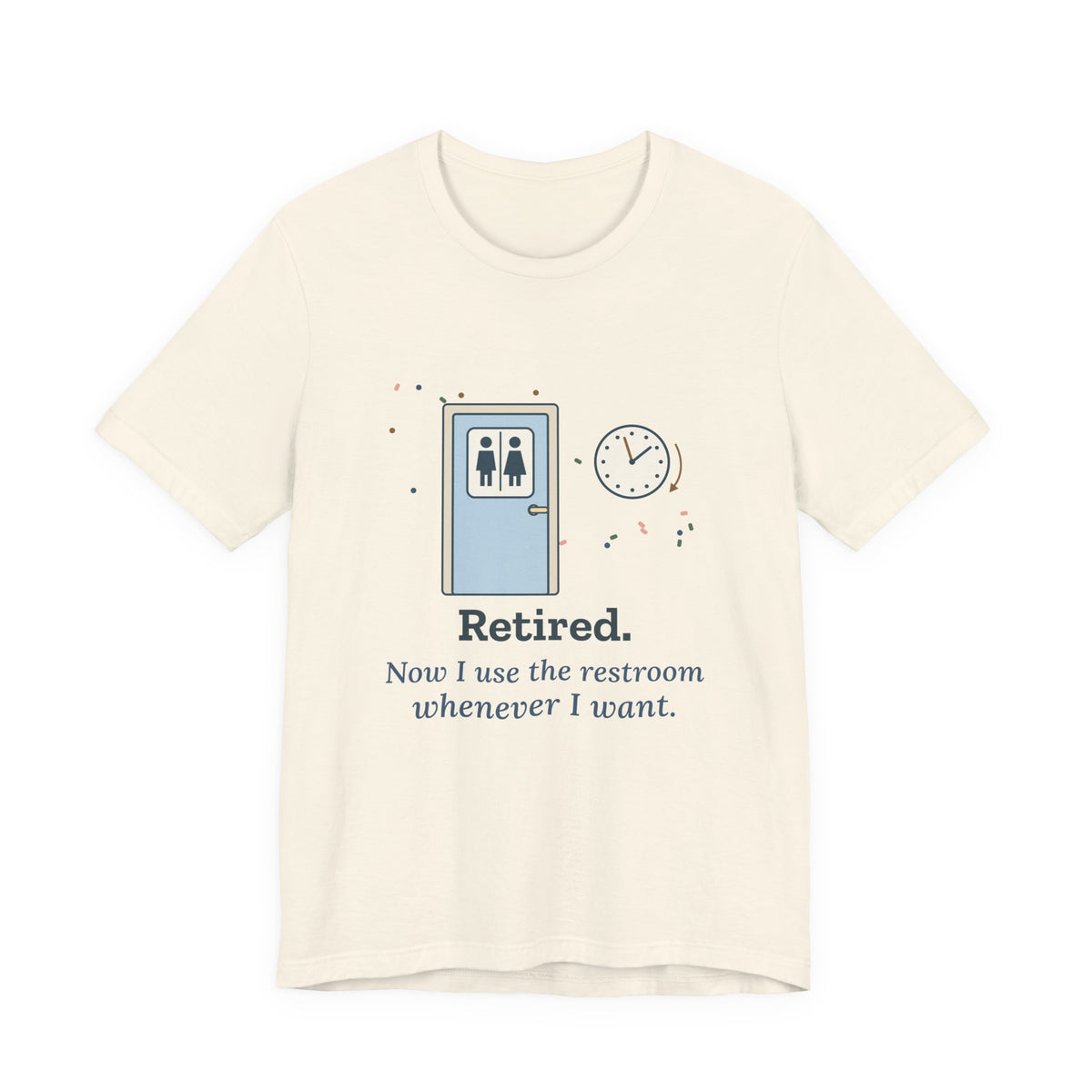 Retired Teacher T-Shirt - Now I Use the Restroom Whenever I Want Retirement Tee
