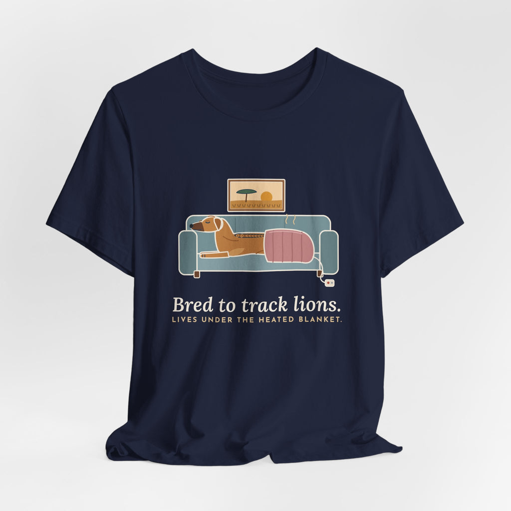 Rhodesian Ridgeback T-Shirt - Bred to Track Lions, Lives Under the Heated Blanket