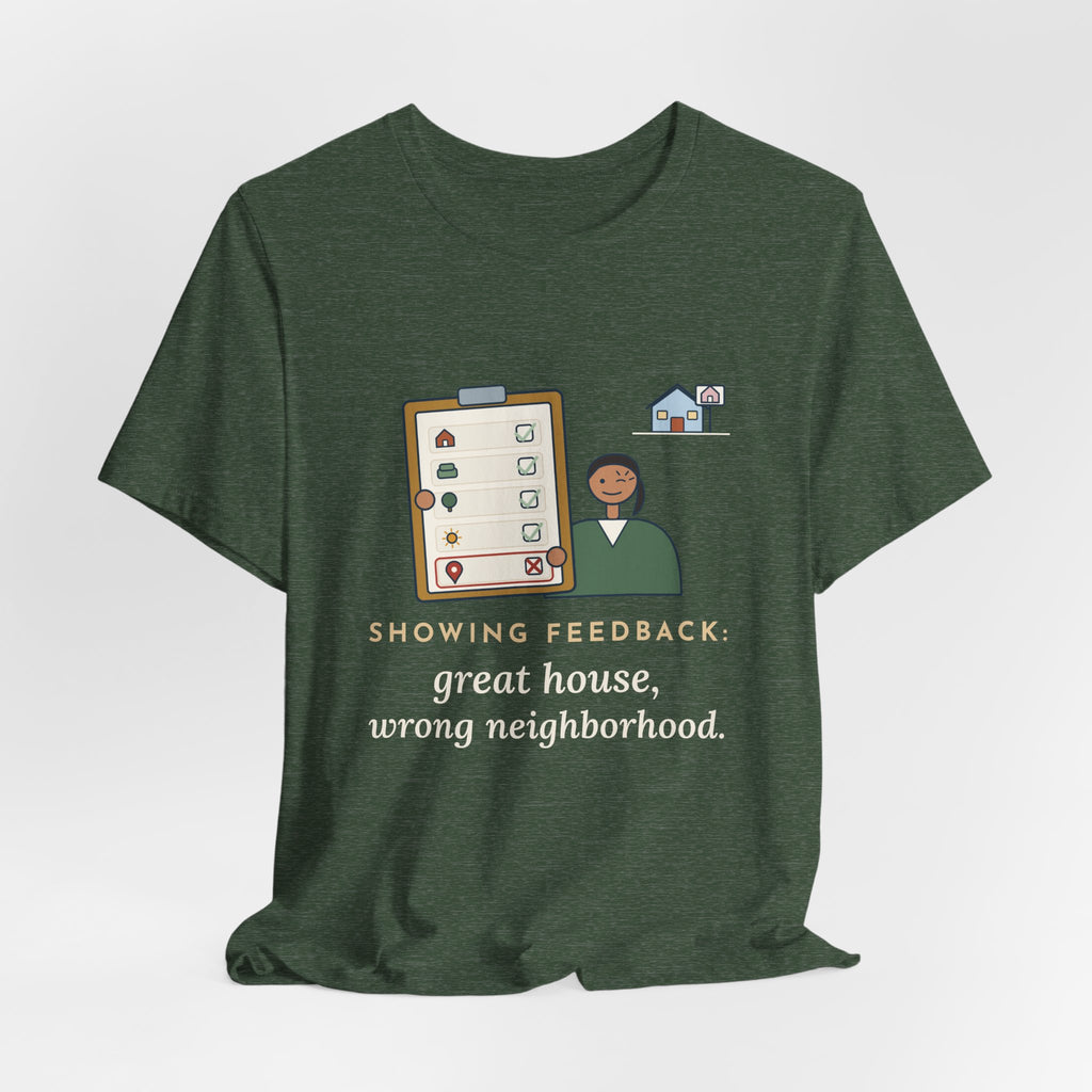 Residential Real Estate Agent T-Shirt - Showing Feedback: Great House, Wrong Neighborhood