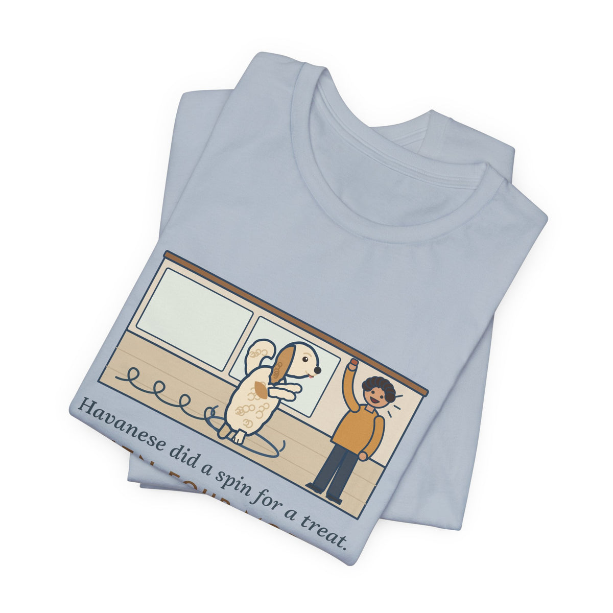 Havanese T-Shirt - Did a Spin for a Treat, Then Four More in Case I Missed It