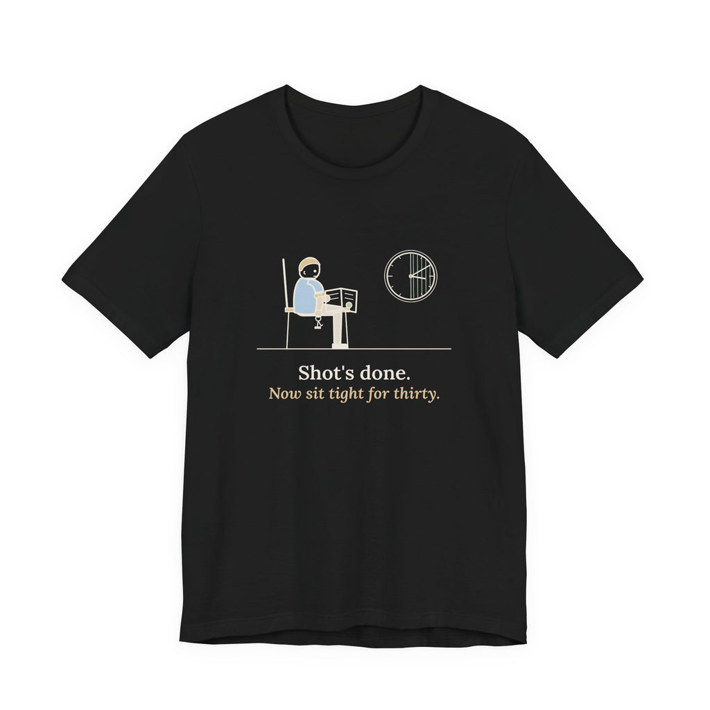 Allergy Nurse T-Shirt - Shot's Done, Now Sit Tight for Thirty Funny Clinic Tee