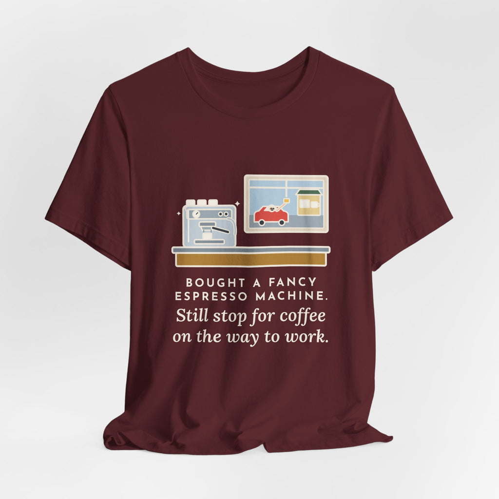 Funny Coffee T-Shirt, Bought an Espresso Machine, Still Stop for Coffee on the Way to Work, Drive-Through Tee