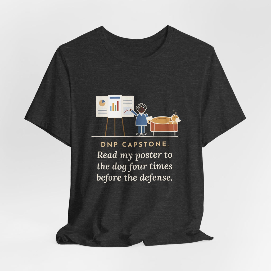 Funny Doctor of Nursing Practice T-Shirt, Read My Capstone Poster to the Dog Four Times Before the Defense, Practice Run Tee