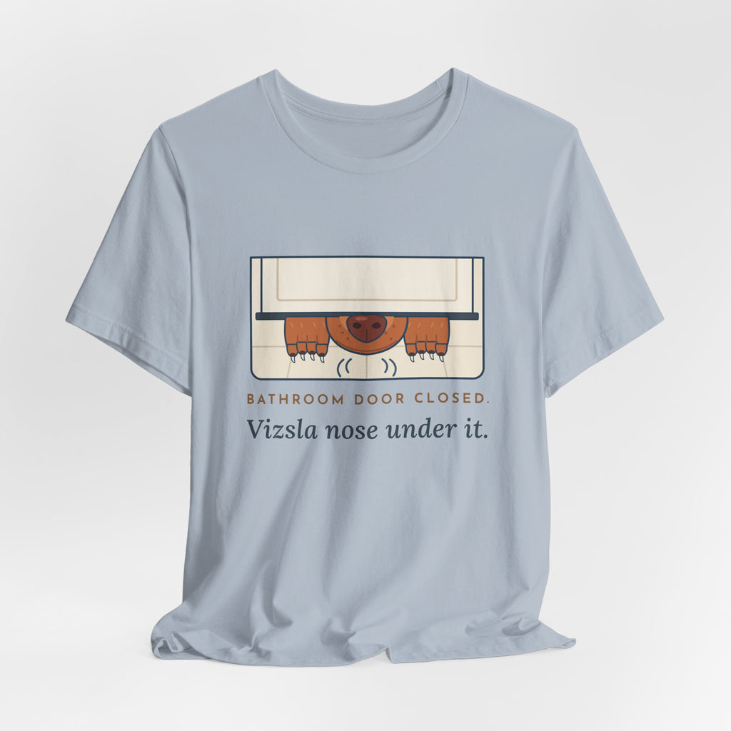 Vizsla T-Shirt - Bathroom Door Closed, Vizsla Nose Under It Funny Dog Owner Tee